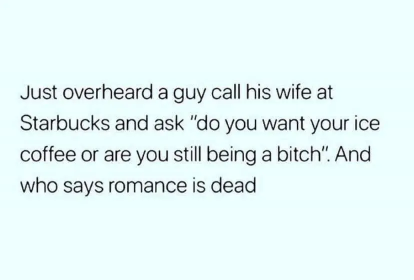 A classic meme text post about a husband asking his wife at Starbucks if she is still "being a btch".