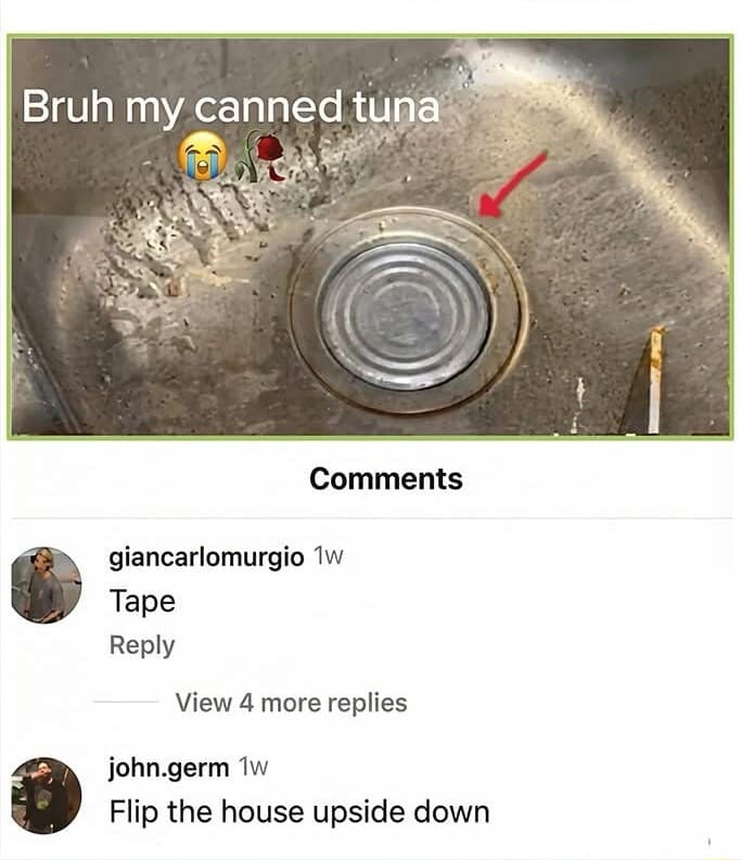 A funny comment thread suggesting flipping the house upside down to remove a tuna can lid stuck in a sink.