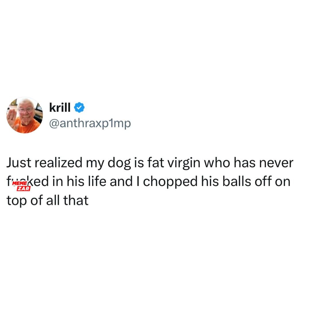 A funny meme tweet realizing that a pet dog is technically a "fat virgin" with no balls.