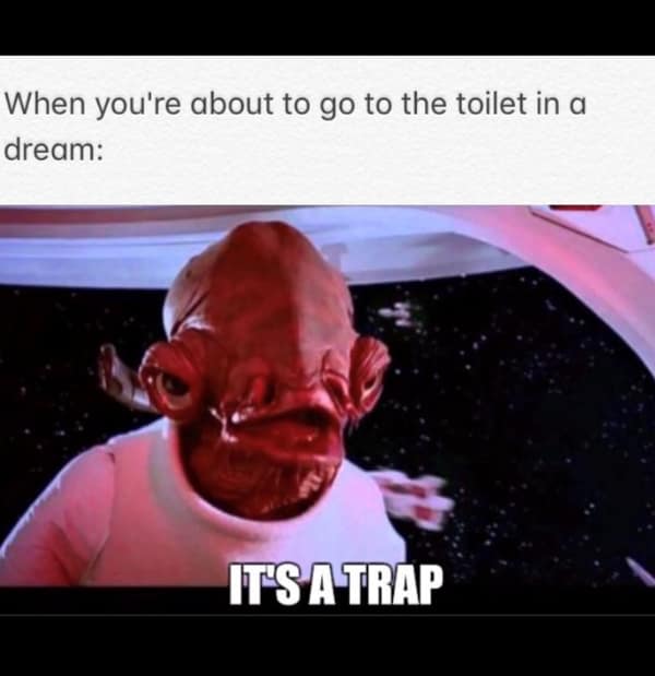 A sleep meme using Admiral Ackbar to warn about using the toilet in a dream.