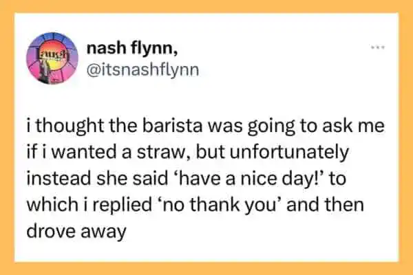 Tweet about accidentally telling a barista "no thank you" to having a nice day.