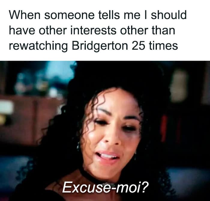Madame Delacroix looking deeply offended and saying Excuse-moi. Funny Bridgerton memes defending the absolute need to rewatch the show twenty-five times instead of finding new hobbies.
