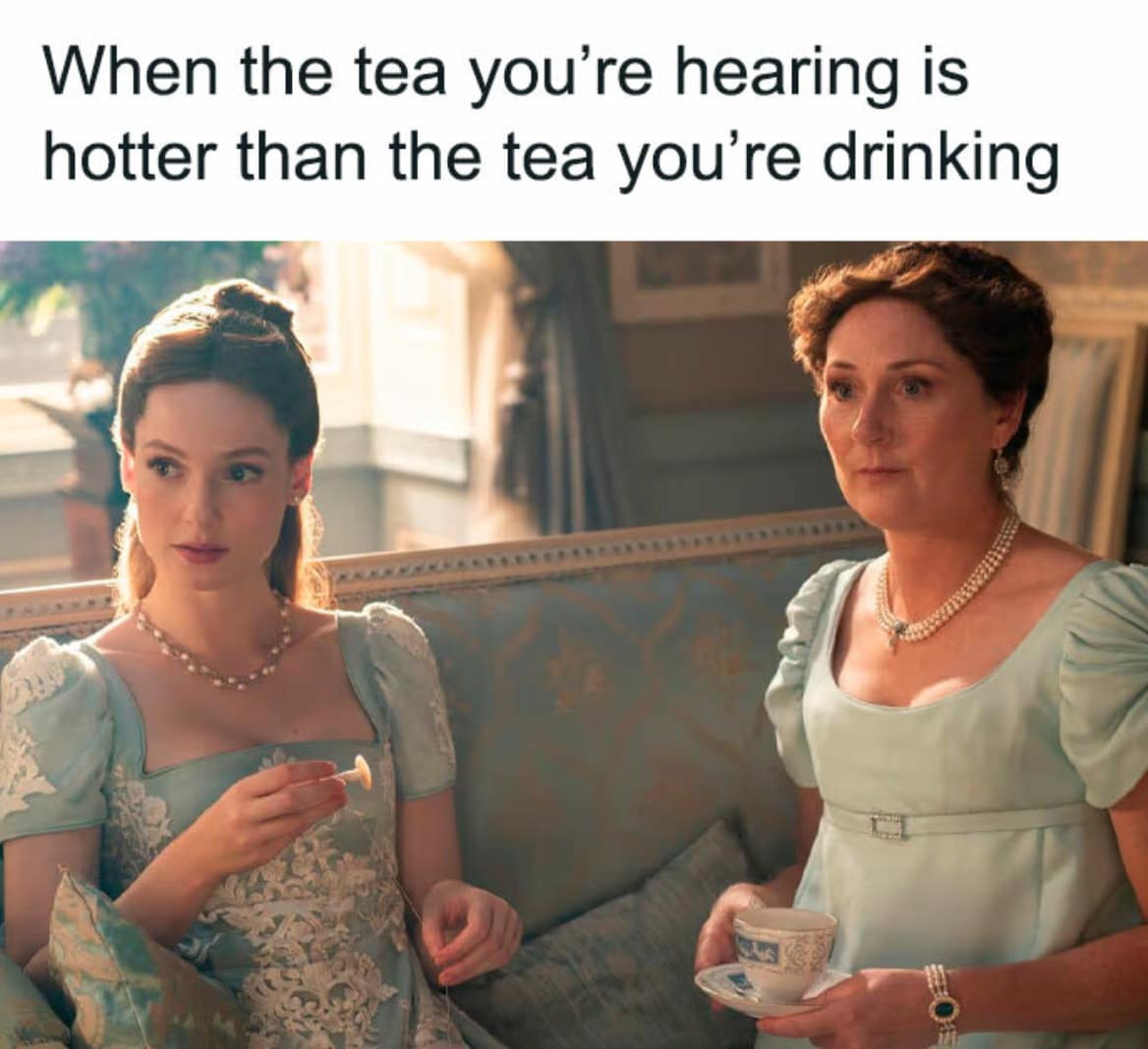 Francesca and Violet Bridgerton holding teacups while looking completely shocked. Hilarious Bridgerton memes about hearing gossip that is way hotter than the actual tea you are drinking.