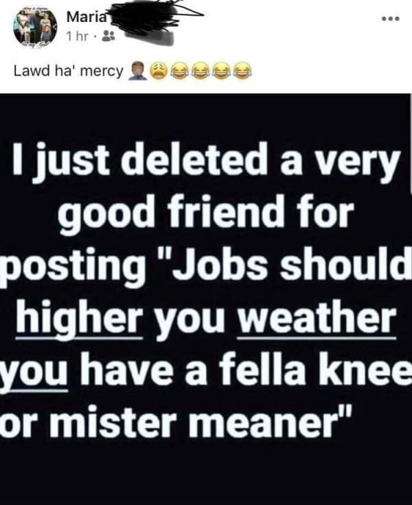 A spectacular Facebook english fail complaining about a friend who spelled "hire you whether you have a felony or misdemeanor" as the incredibly butchered "higher you weather you have a fella knee or mister meaner."