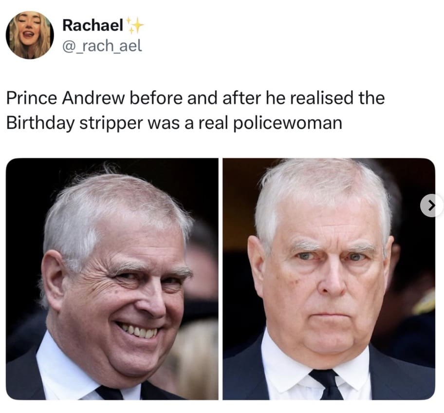 Another posting of the ruthless Prince andrew arrest meme reaction showing the side-by-side "before and after" pictures of Andrew realizing his "birthday stripper" was actually the police arriving to arrest him.