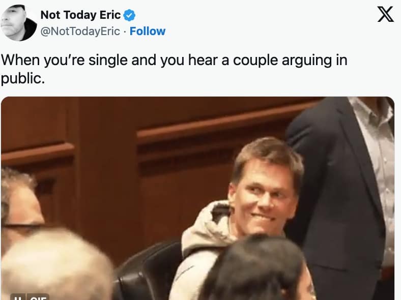 A Valentines meme using a smirking Tom Brady to capture the joy single people feel when they overhear a couple arguing in public.