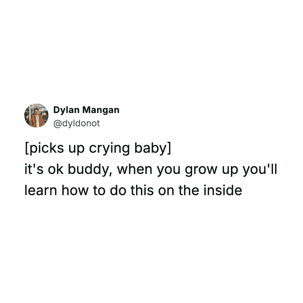 Funny tweets about adulting where a parent comforts a crying baby by saying grownups just learn to cry on the inside.