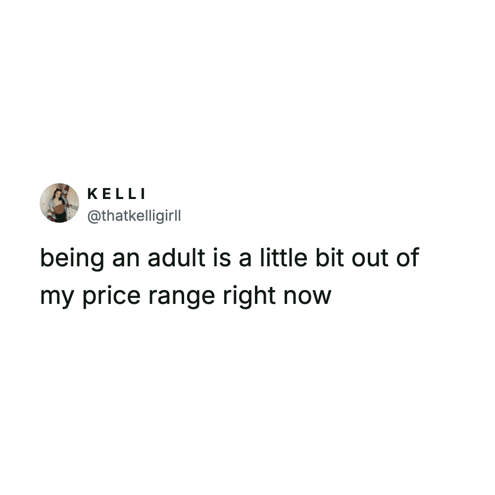 Thatkelligirll text post joking that being a grown up is completely out of her price range right now.