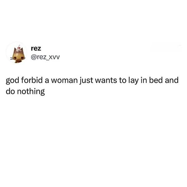 Simple antisocial post about the universal desire for a woman to lay in bed doing nothing.