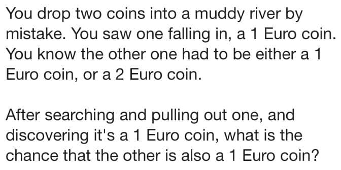 Probability riddle about dropping two coins in a muddy river and finding one is a 1 Euro coin.