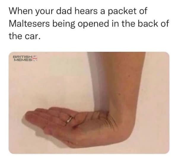 A British meme showing a hand contorted backward to beg for snacks, captioned about dads hearing Maltesers open in the car.