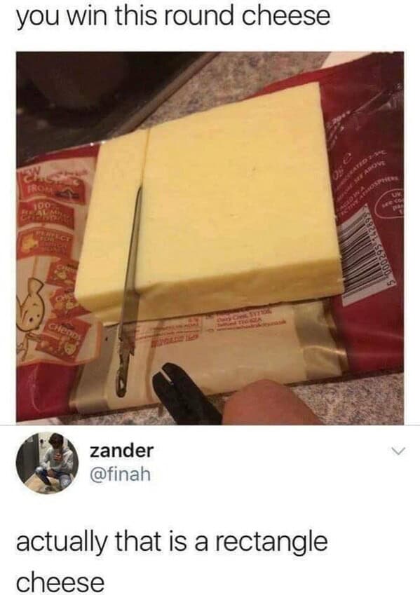 A cheese meme showing a block of cheese cut slightly off-center with a text exchange correcting someone who called it "round cheese" to "rectangle cheese."