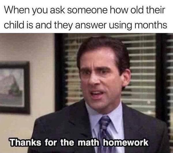 A relatable classic meme using Michael Scott from The Office to express frustration at parents who answer their child's age in months, requiring mental math.