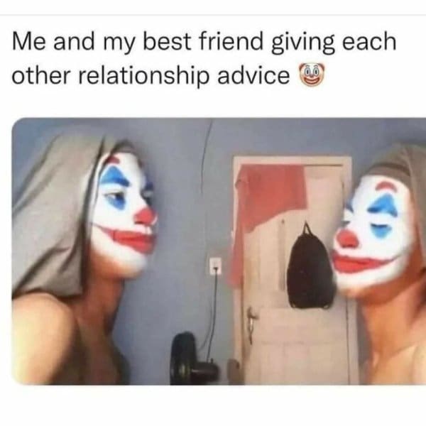 A painfully accurate old meme showing two guys wearing full Joker clown makeup staring at each other in a bedroom, perfectly representing the sheer foolishness of "Me and my best friend giving each other relationship advice".
