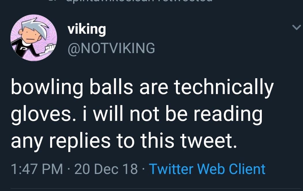 Tweet stating bowling balls are technically gloves. A funny shower thought refusing to elaborate or read replies.