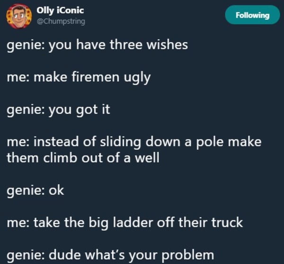 An unhinged text-based classic meme showing a bizarre interaction with a genie, where a guy uses all three wishes to inexplicably ruin the lives of firemen by making them ugly and forcing them to climb out of wells.