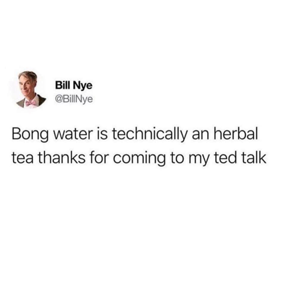 A funny classic meme fake tweet attributed to Bill Nye, arguing that bong water technically classifies as an herbal tea.