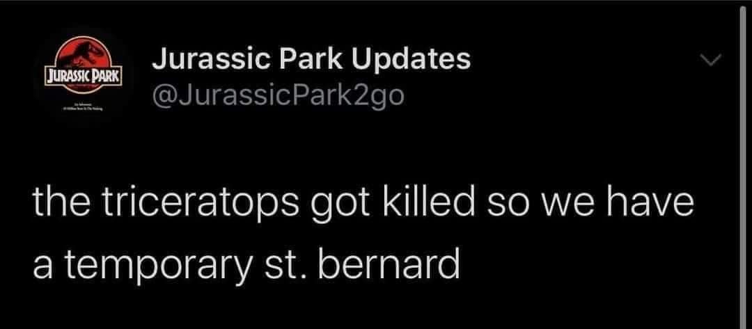 Jurassic Park update account making a hilarious classic meme claiming a St Bernard dog is replacing a dead triceratops.