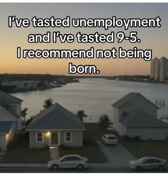 A nihilistic old meme comparing the misery of unemployment versus a 9-5 job, ultimately recommending "not being born" as the superior option.