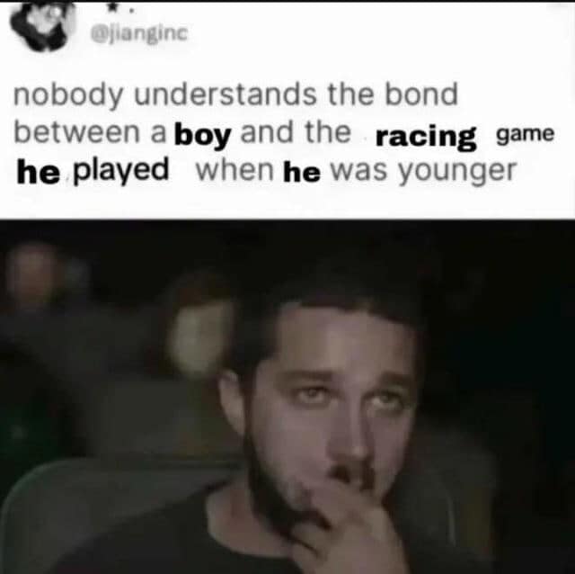 An emotional classic meme using an image of Shia LaBeouf crying in a movie theater to represent the deep, unspoken "bond between a boy and the racing game he played when he was younger."