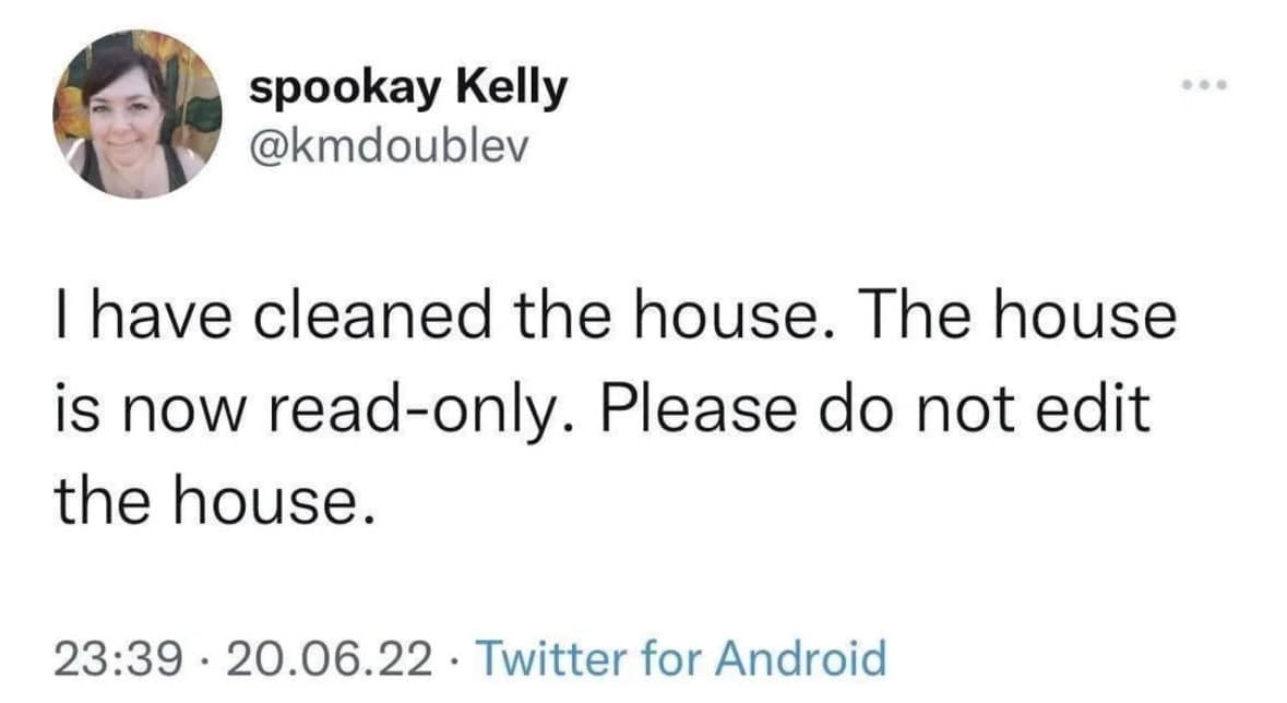 A relatable classic meme tweet stating that after cleaning, the house is now read-only and no one is allowed to edit it.