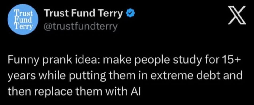 A bleakly humorous viral tweet suggesting a "funny prank idea" where society makes people study for 15 years, puts them in massive debt, and then replaces their jobs with AI.