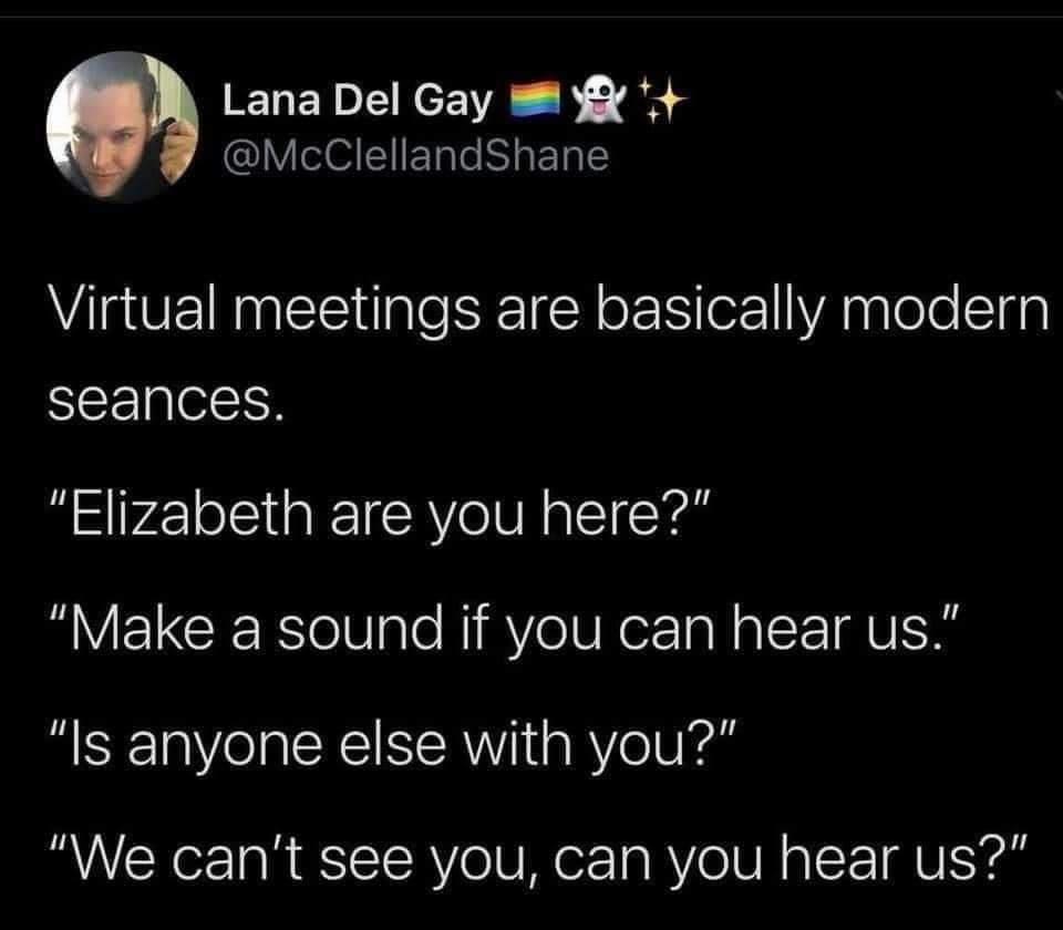 A brilliantly accurate workplace classic meme comparing modern virtual Zoom meetings to literal seances, pointing out how asking "Elizabeth are you here?" and "Make a sound if you can hear us" sounds exactly like summoning a ghost, a top-tier observation among old memes.