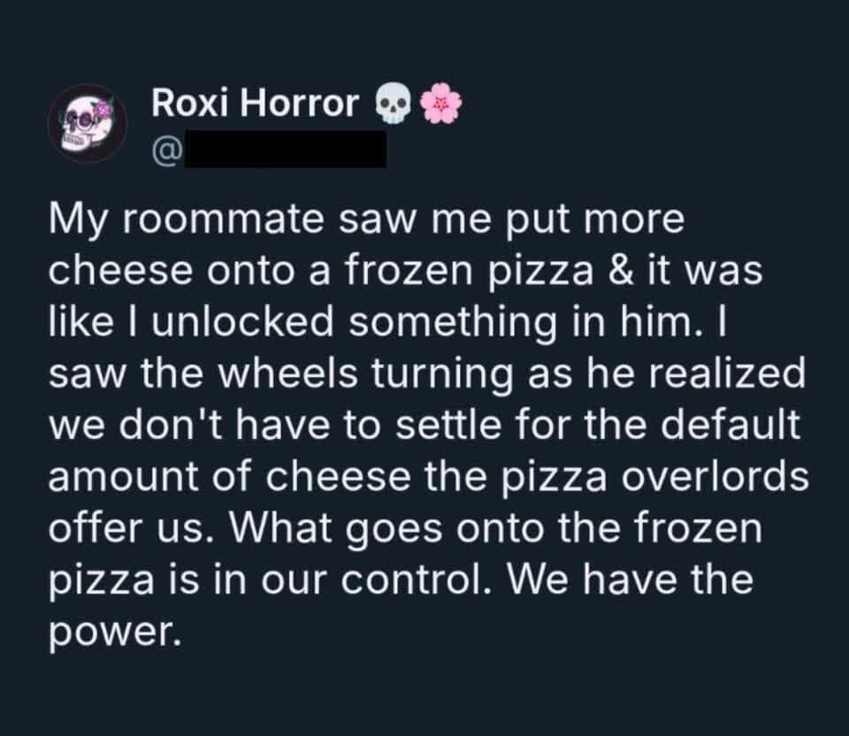 A wholesome classic meme text post about the realization that adults have the power to add extra cheese to frozen pizzas whenever they want.