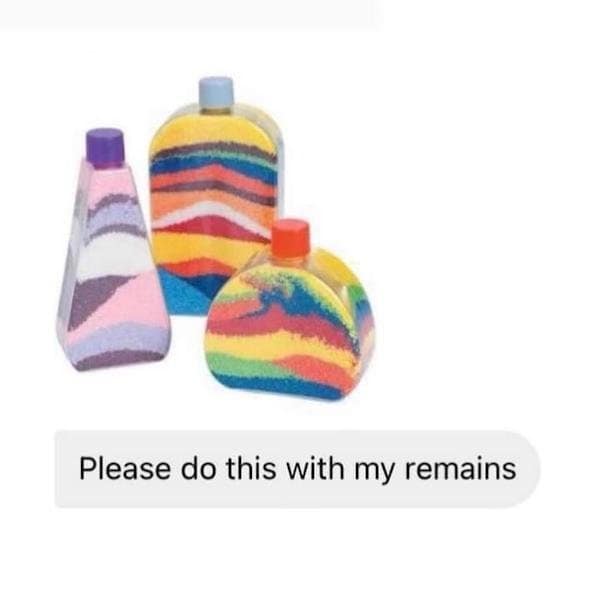 A dark humor classic meme showing colorful 90s-style sand art in bottles, accompanied by a text message request to a mortician: "Please do this with my remains."