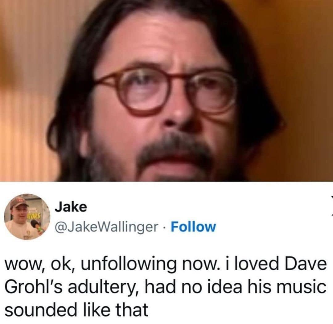 Dave Grohl looking shocked. Sarcastic post joking about unfollowing the musician over his songs instead of his adultery.