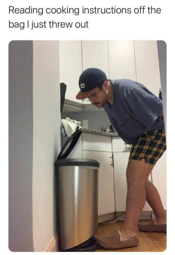 A classic meme showing a person standing in a kitchen staring intently into a trash can to read the cooking instructions off a bag they just threw away.