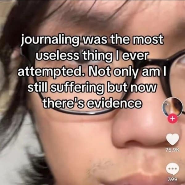 Guy with glasses. Funny old memes joke about journaling failing to cure sadness while leaving behind written evidence.