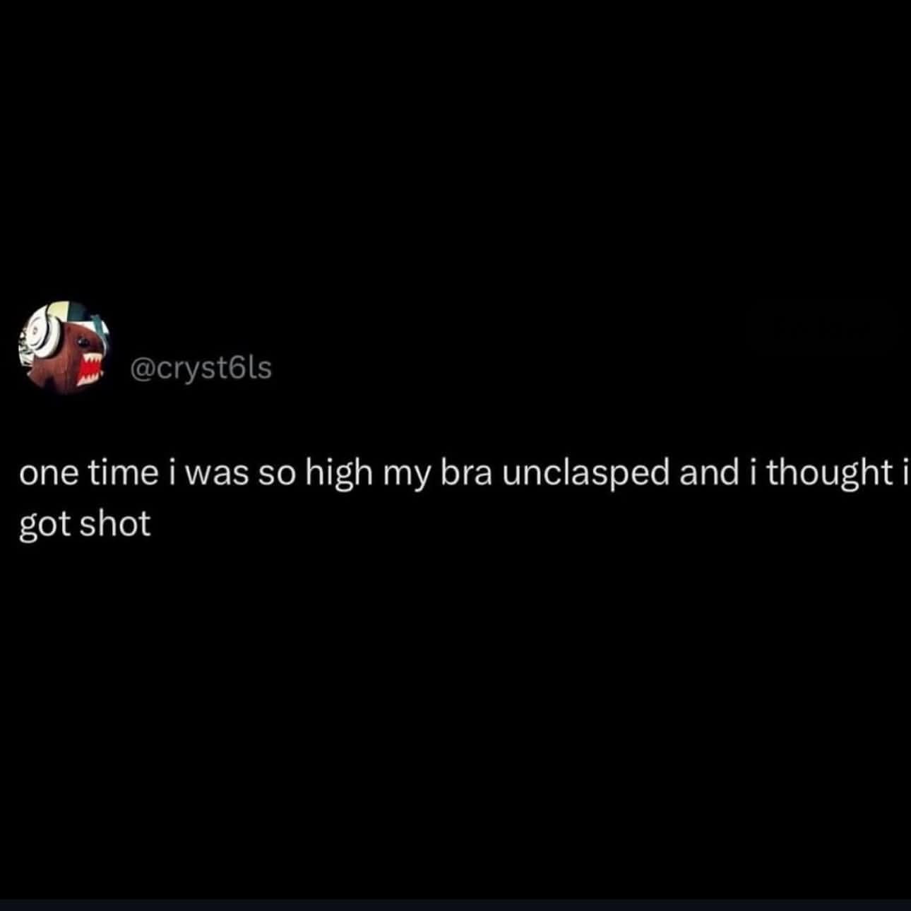 Classic meme text post describing the terrifying experience of being so high that a bra unclasping felt like a gunshot.