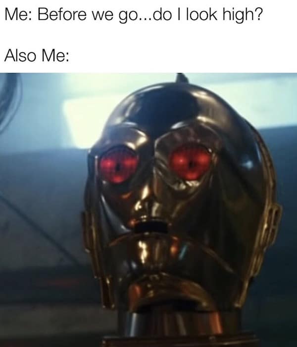 A hilarious pop culture classic meme using a cursed image of C-3PO from Star Wars with glowing, blood-red eyes to represent a friend nervously asking, "Before we go...do I look high?"