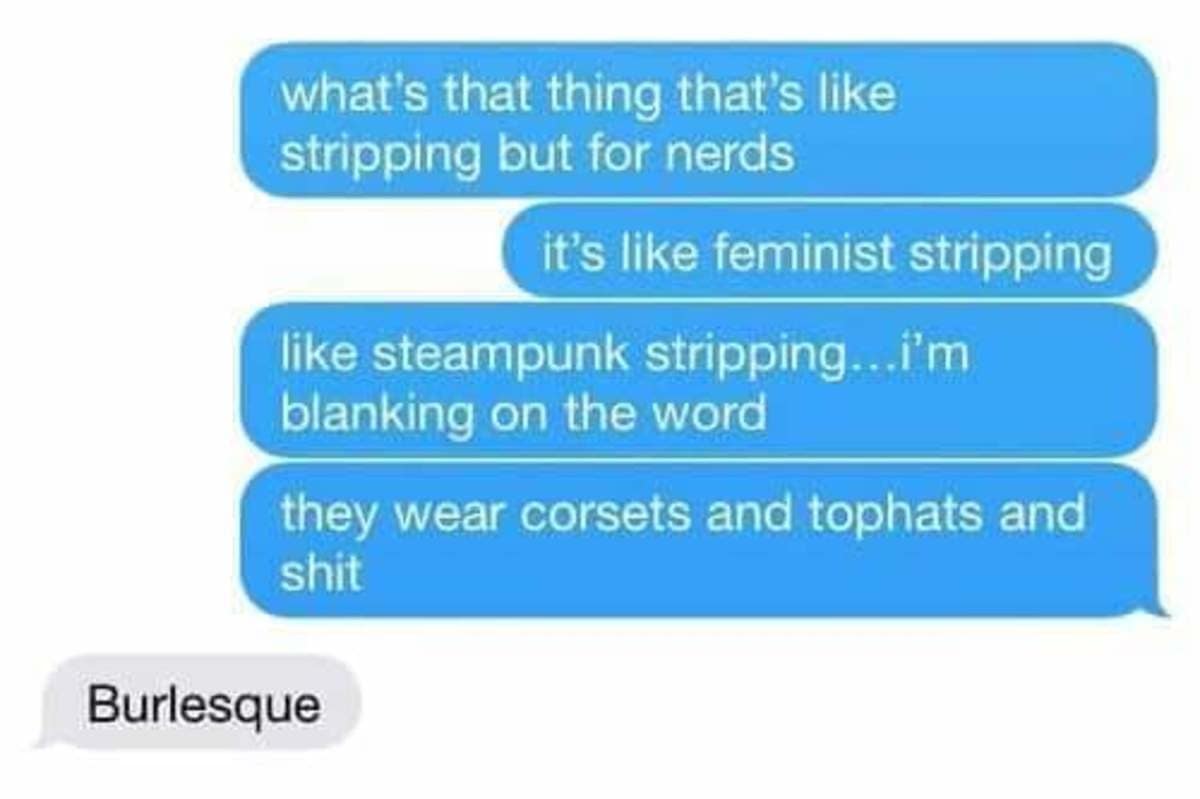 A hilarious text exchange classic meme where someone tries to remember the word "Burlesque" by frantically describing it as "stripping but for nerds," "feminist stripping," and "steampunk stripping."