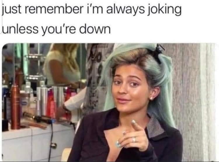 A cheeky classic meme showing a smirking Kylie Jenner sitting in a salon chair, perfectly captioned with the ultimate flirty disclaimer: "just remember i'm always joking unless you're down."