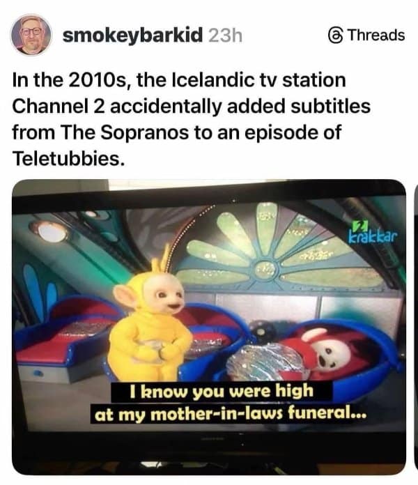 A hilarious old meme showing a Teletubbies episode with accidental The Sopranos subtitles, featuring the characters alongside the line "I know you were high at my mother-in-laws funeral."