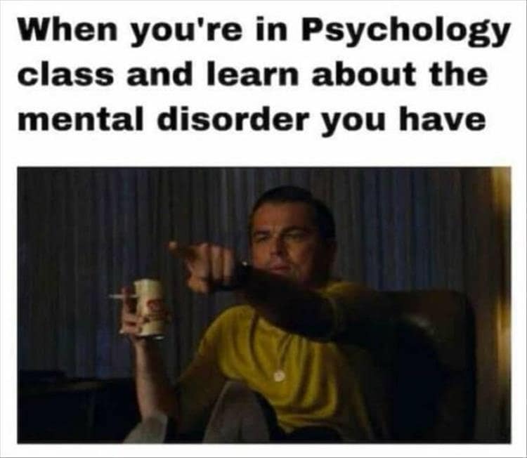 A timeless Leonardo DiCaprio pointing classic meme capturing the exact moment of sudden, deeply personal realization "When you're in Psychology class and learn about the mental disorder you have."