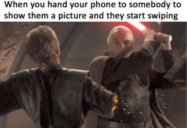 A relatable old meme using Count Dooku from Star Wars preparing to attack to represent the internal panic when you hand someone your phone and "they start swiping."
