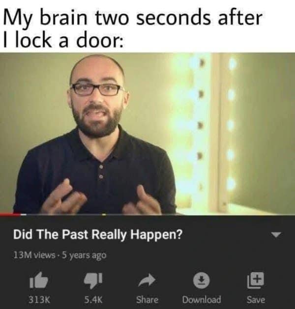 A psychological classic meme using a Vsauce video title "Did The Past Really Happen?" to depict the brain's sudden doubt two seconds after locking a door.