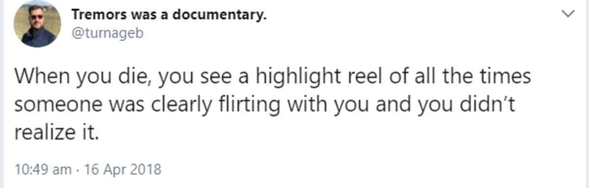 Viral tweet: Joke about missing social cues. Text: "When you die, you see a highlight reel of all the times someone was clearly flirting with you and you didn't realize it."