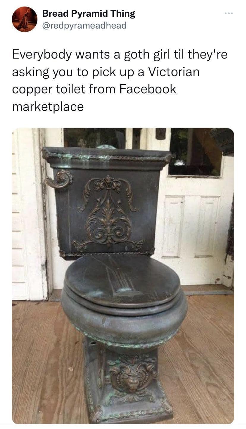 A specific aesthetic old meme tweet warning that dating a "goth girl" involves heavy lifting, specifically picking up a terrifying, oxidized "Victorian copper toilet" from Facebook Marketplace.