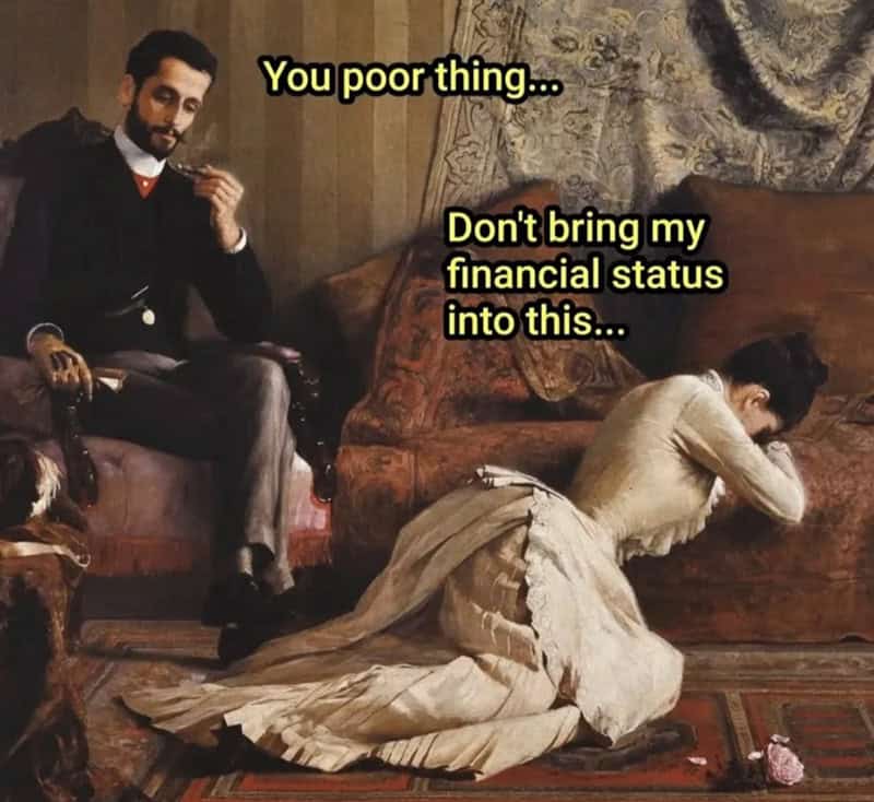 classical art meme: A woman in a pale dress slumped on the floor in despair next to a seated man. Text: "You poor thing... Don't bring my financial status into this...".