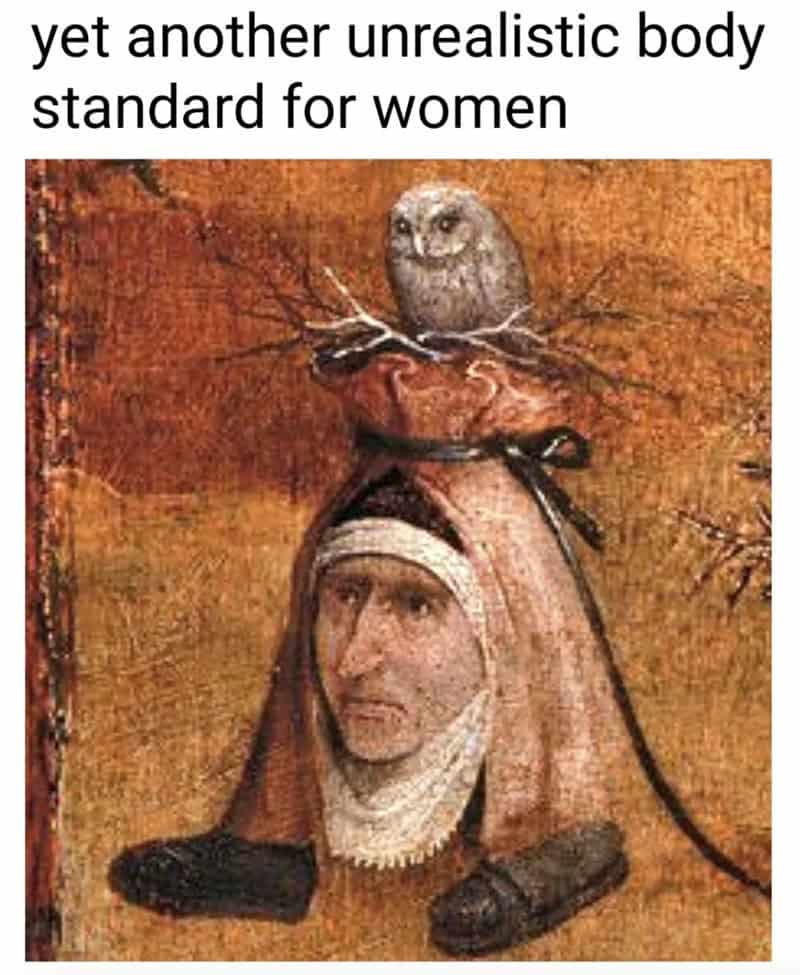 classical art meme: A surreal medieval painting of a woman shaped like a sack with an owl nesting on her head. Text: "yet another unrealistic body standard for women"