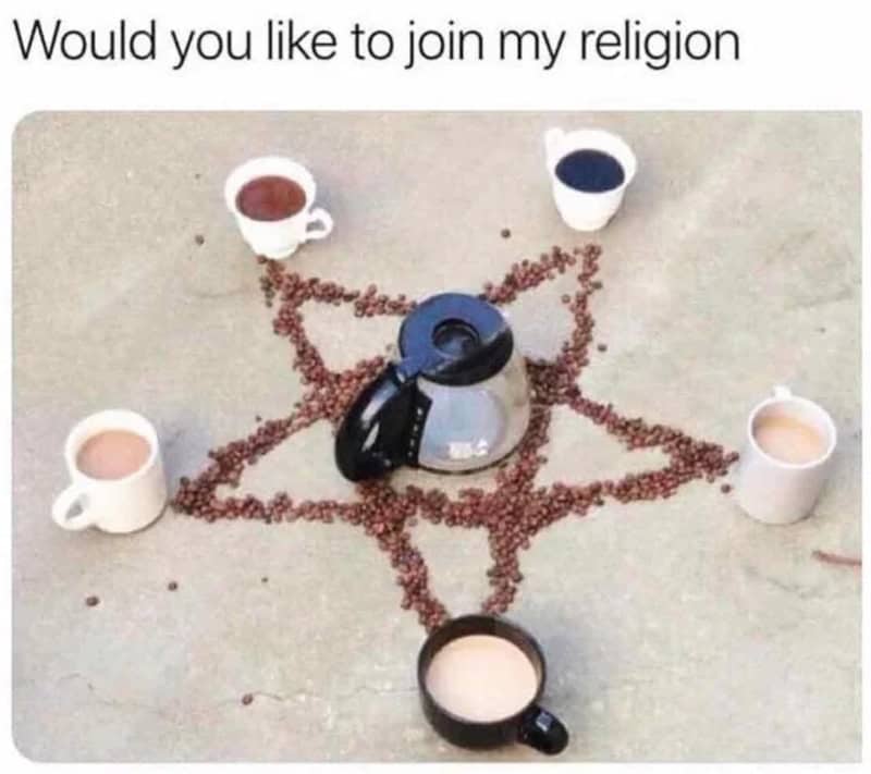 Coffee meme: Coffee beans arranged in a pentagram on the ground with a coffee pot in the center and mugs at each point. Text: "Would you like to join my religion"