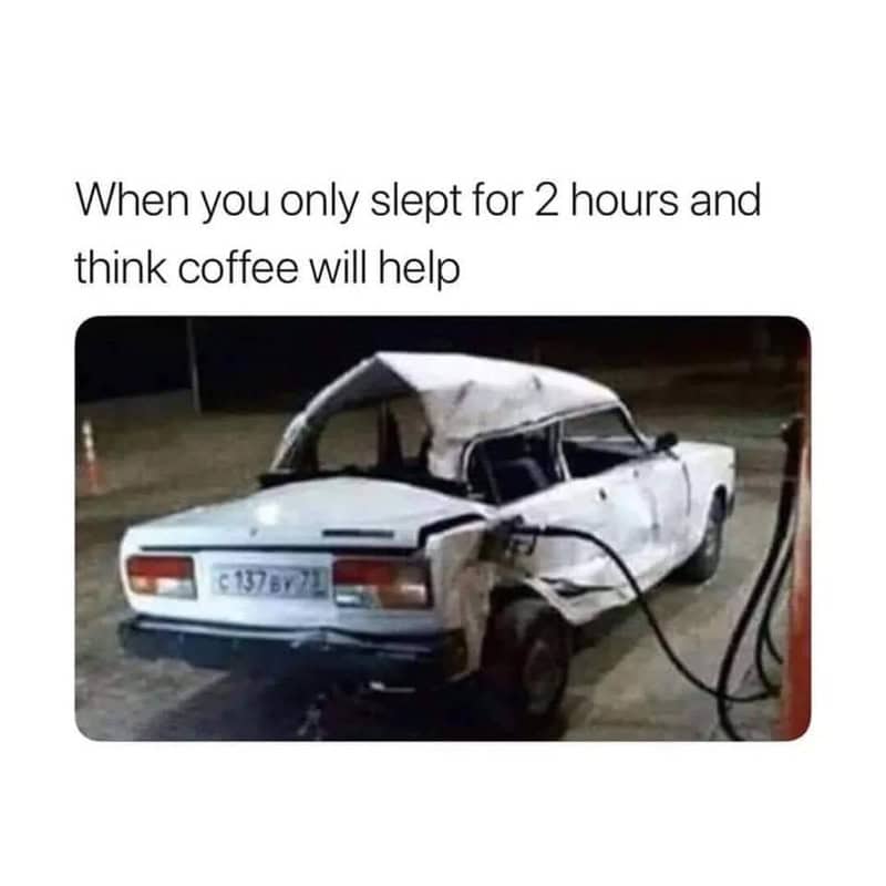Coffee meme: A severely crushed and damaged white car being refueled at a gas pump. Text: "When you only slept for 2 hours and think coffee will help"