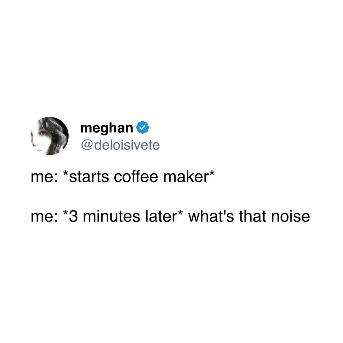 Tweet from Meghan about forgetting she started the coffee maker and being confused by the subsequent noise.