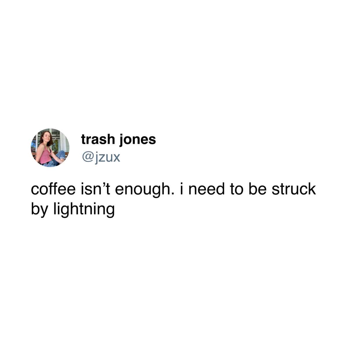 Short post from Trash Jones stating that coffee isn't enough and she needs to be struck by lightning.