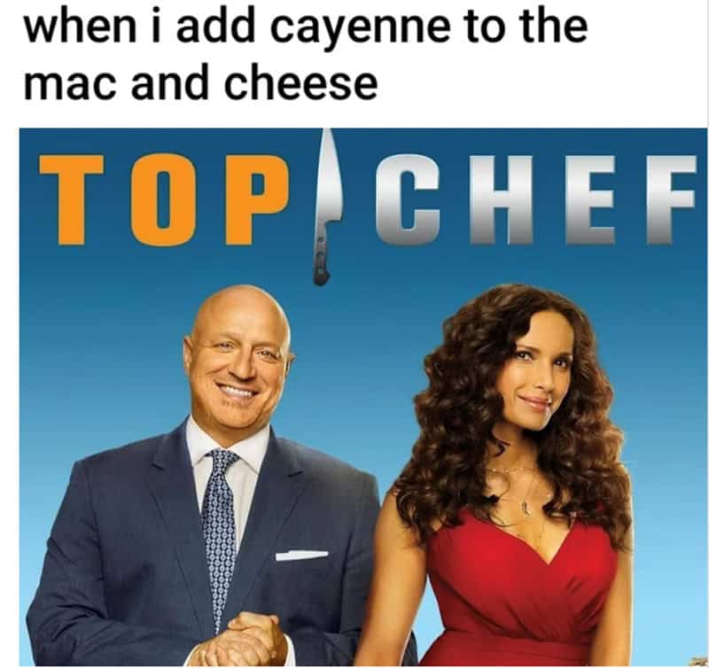 A funny delusion of grandeur cooking memes image using the official Top Chef TV poster to represent the massive ego boost a home cook feels "when I add cayenne to the mac and cheese."