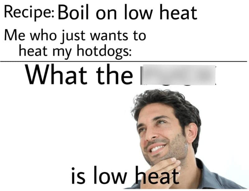 A highly relatable chef memes struggle featuring a confused man asking "What the f**k is low heat" when he just wants to quickly boil hotdogs but the recipe demands patience and temperature control.